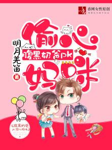 腹黑奶爸PK偷心妈咪 腹黑奶爸PK偷心妈咪